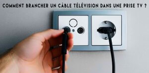 Comment brancher un câble télévision dans une prise TV
